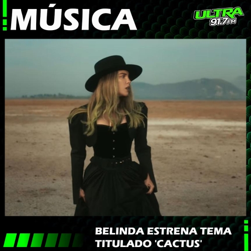 Belinda: marca el inicio de una nueva etapa al lanzar su más reciente canción, 'Cactus'
