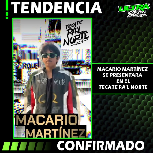 ¡CONFIRMADO! MACARIO MARTÍNEZ SE PRESENTARÁ EN EL TECATE PA´L NORTE